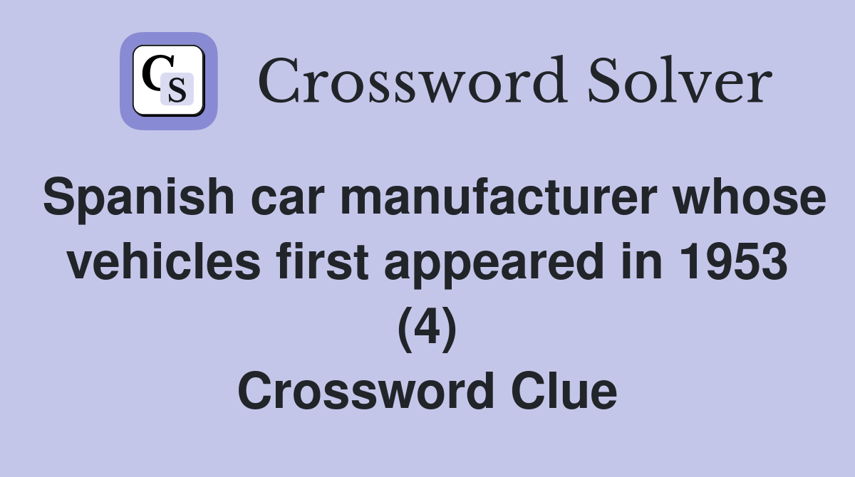 Spanish car manufacturer whose vehicles first appeared in 1953 (4) Crossword Clue