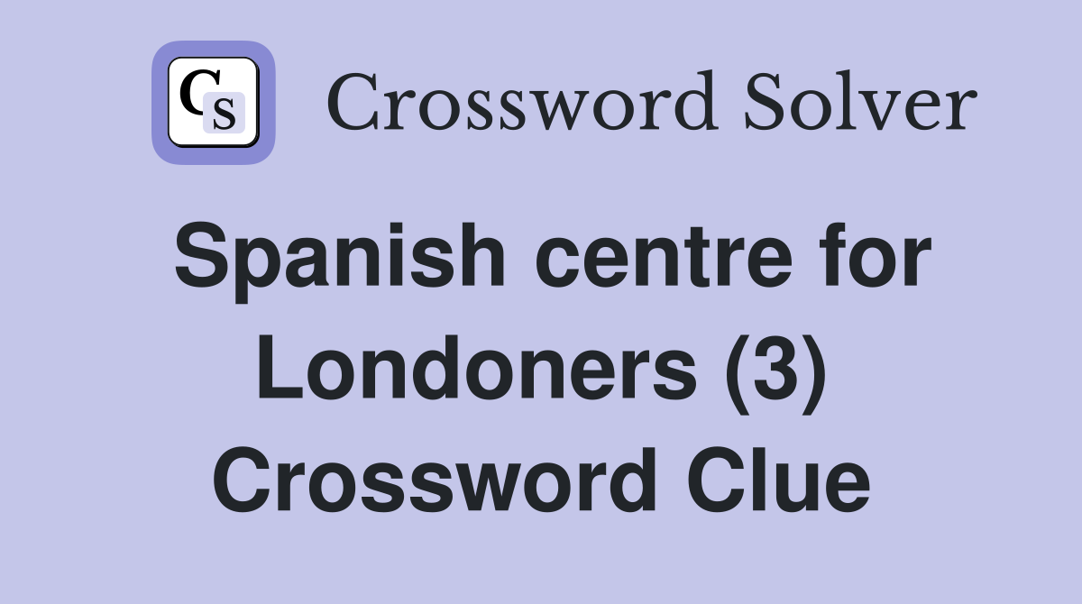 Spanish centre for Londoners (3) Crossword Clue