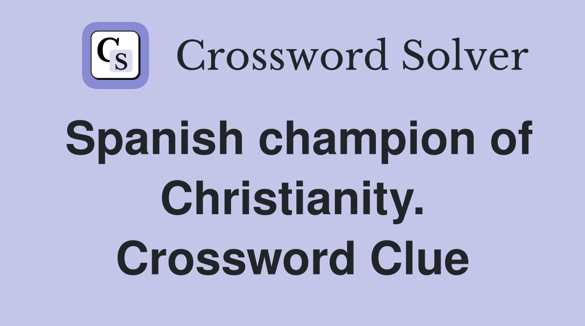 Spanish champion of Christianity. Crossword Clue