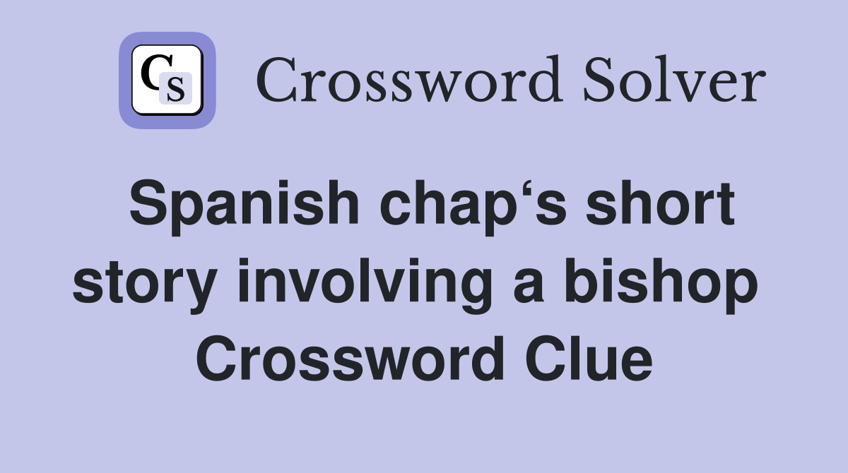 Spanish chap‘s short story involving a bishop  Crossword Clue