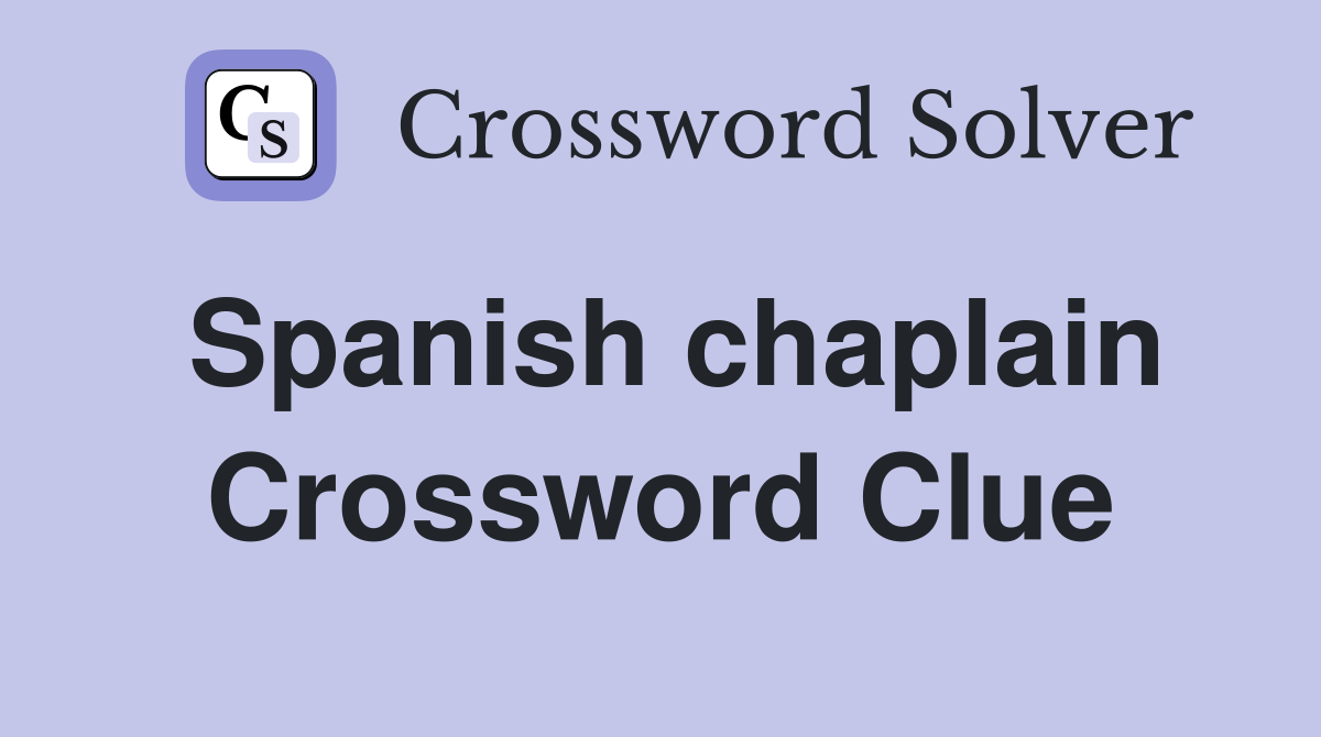 Spanish chaplain Crossword Clue