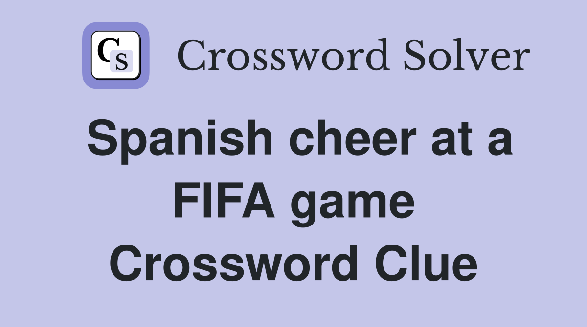 Spanish cheer at a FIFA game Crossword Clue