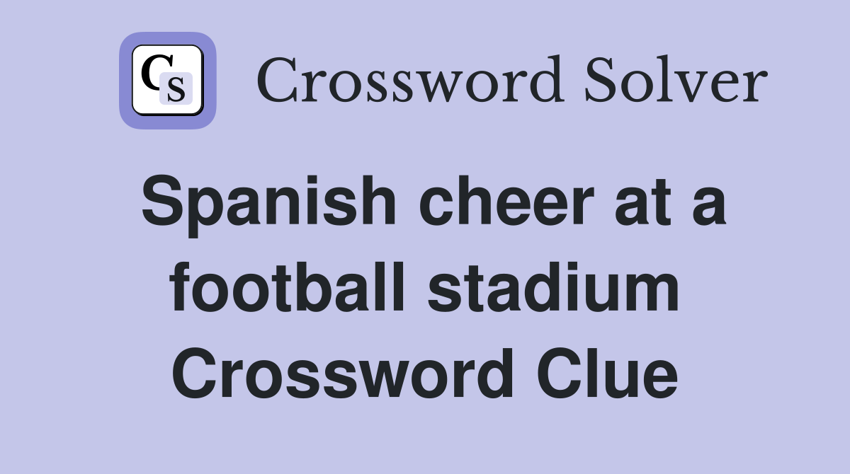 Spanish cheer at a football stadium Crossword Clue