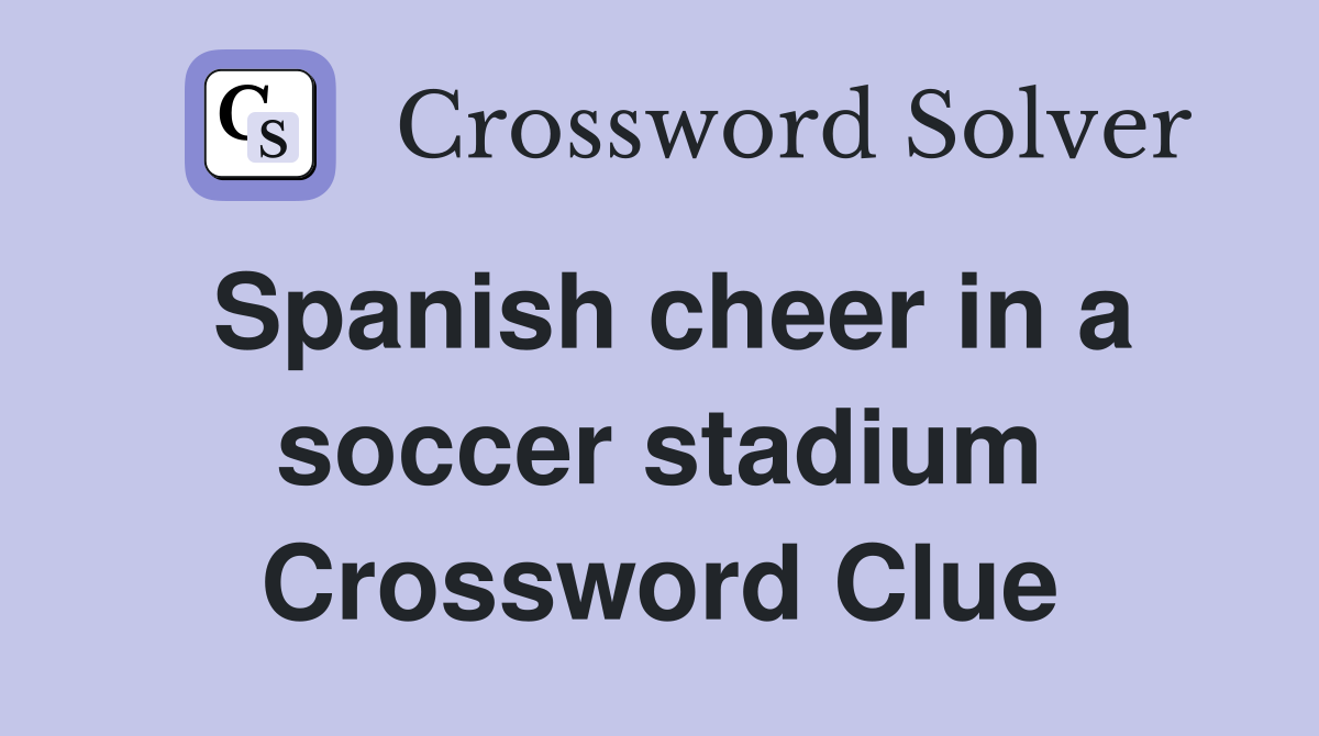Spanish cheer in a soccer stadium Crossword Clue