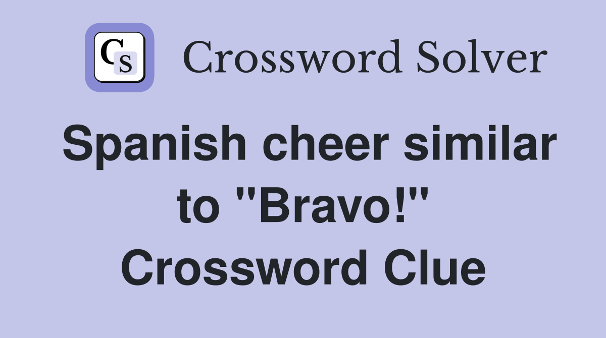 Spanish cheer similar to "Bravo!" Crossword Clue