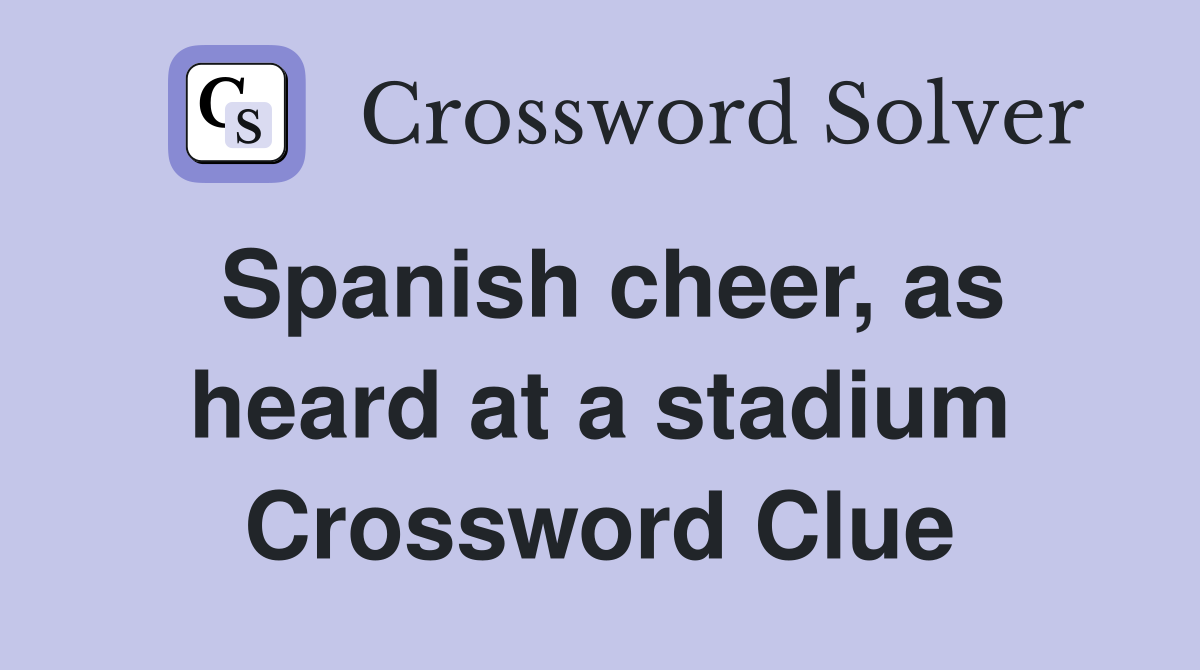 Spanish cheer, as heard at a stadium Crossword Clue