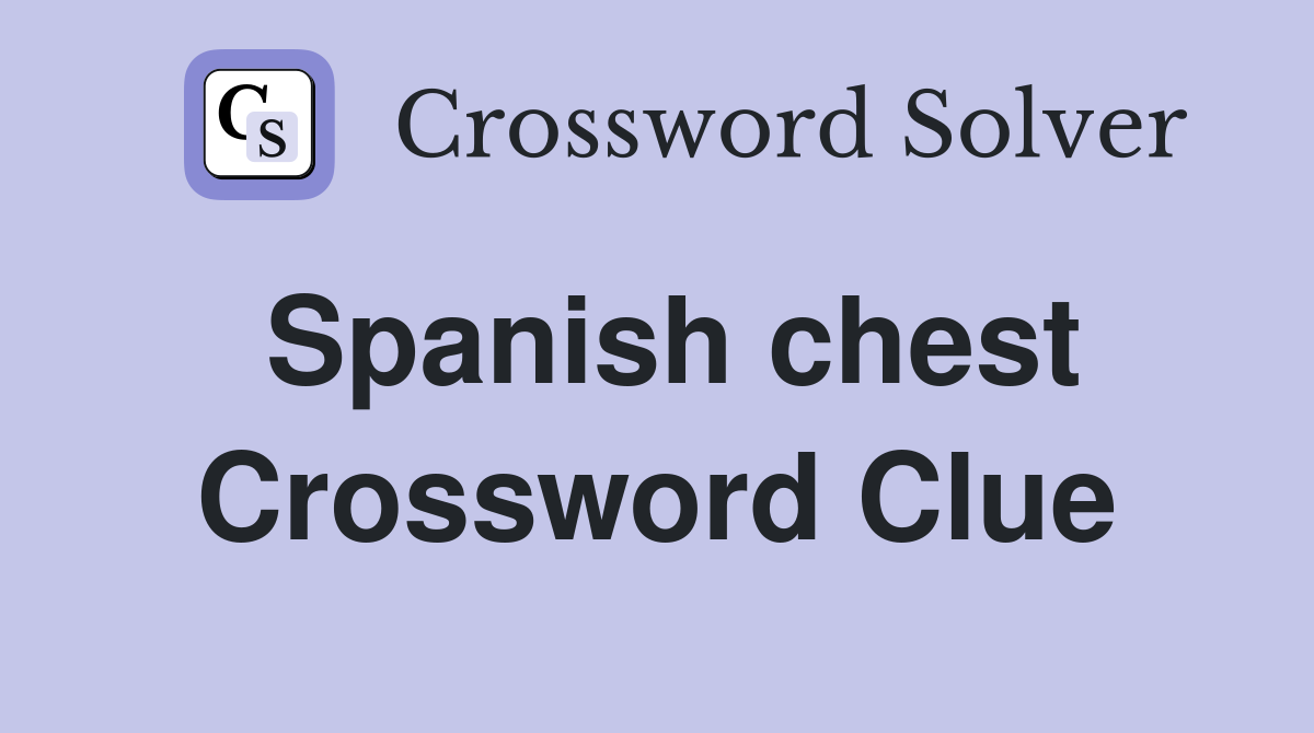 Spanish chest Crossword Clue
