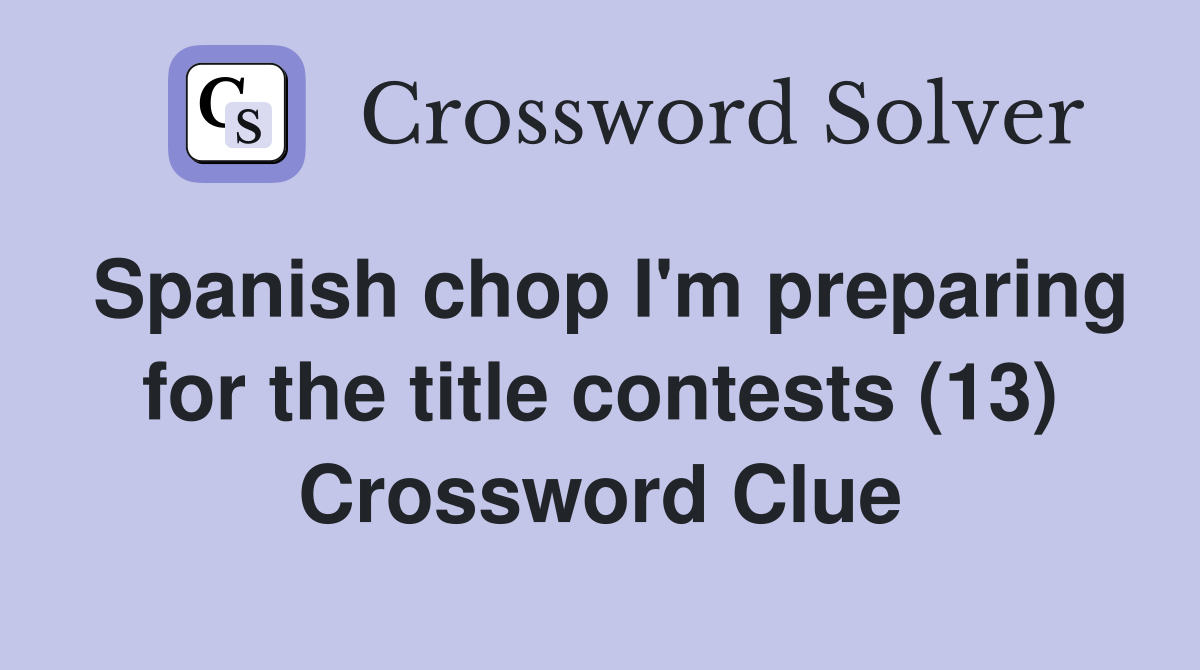 Spanish chop I'm preparing for the title contests (13) Crossword Clue