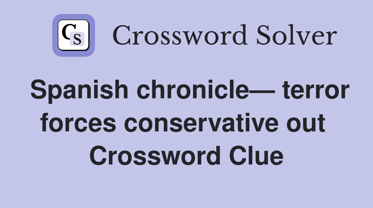 Spanish chronicle— terror forces conservative out  Crossword Clue
