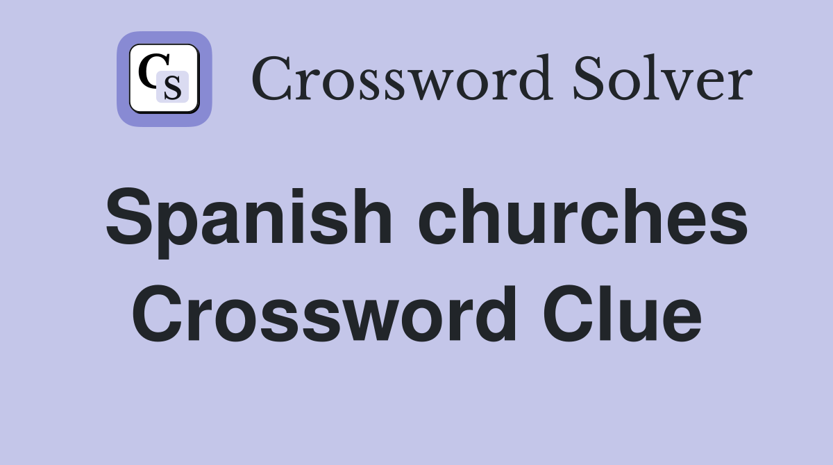 Spanish churches Crossword Clue