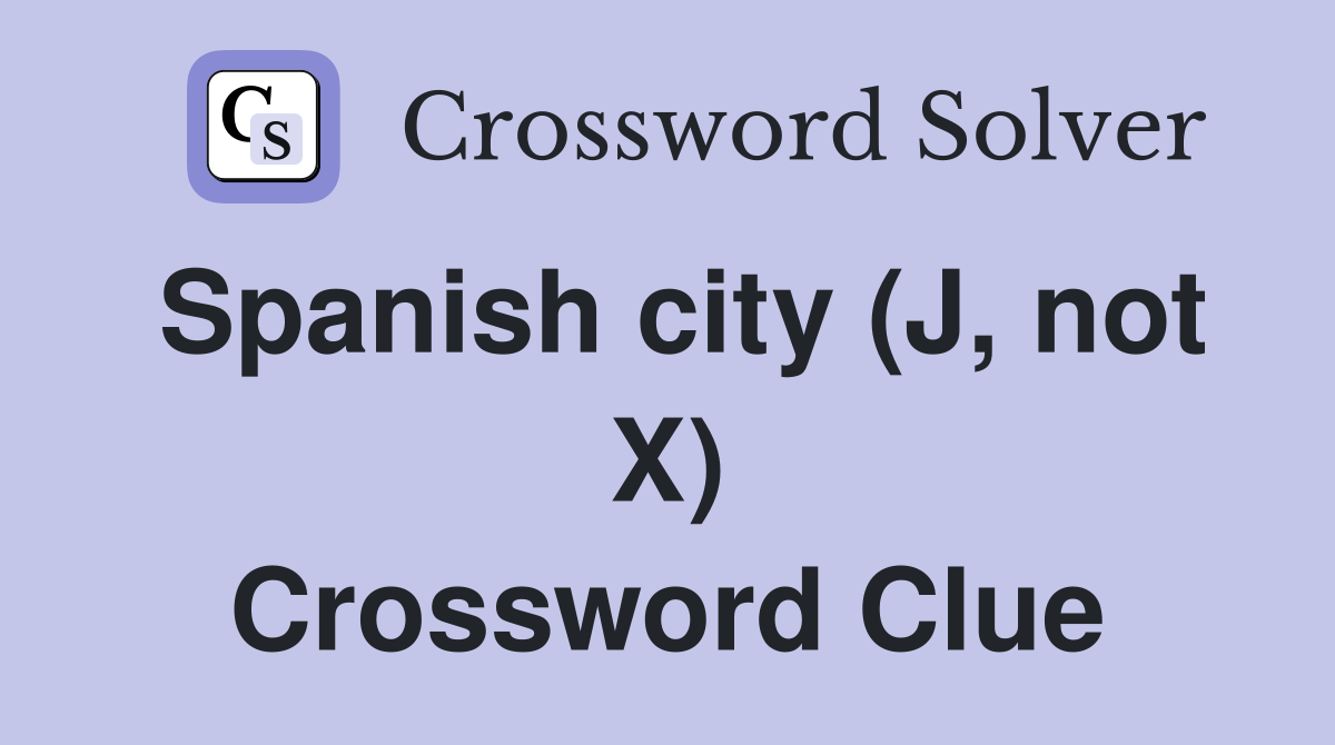 Spanish city (J, not X) Crossword Clue