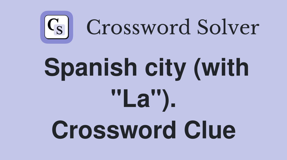 Spanish city (with "La"). Crossword Clue