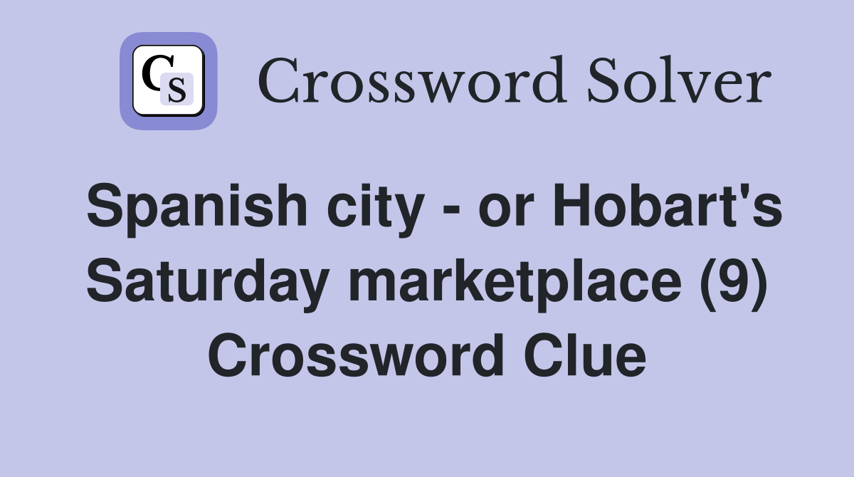 Spanish city - or Hobart's Saturday marketplace (9) Crossword Clue