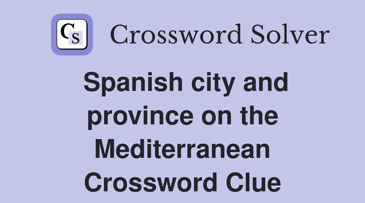 Spanish city and province on the Mediterranean Crossword Clue