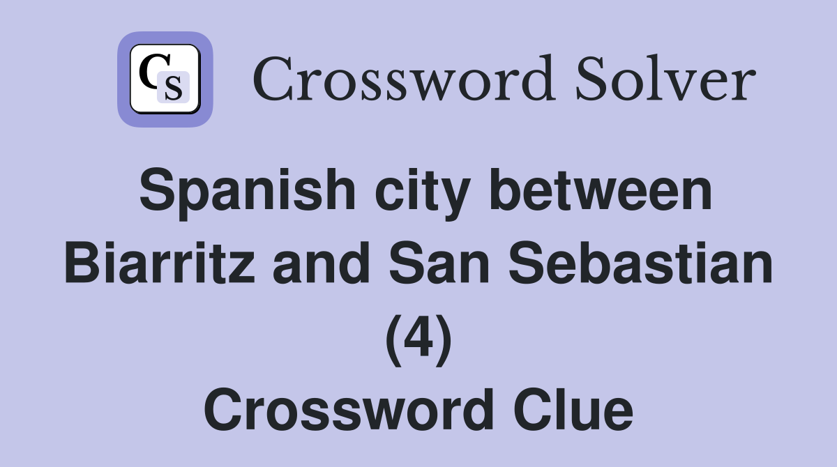 Spanish city between Biarritz and San Sebastian (4) Crossword Clue