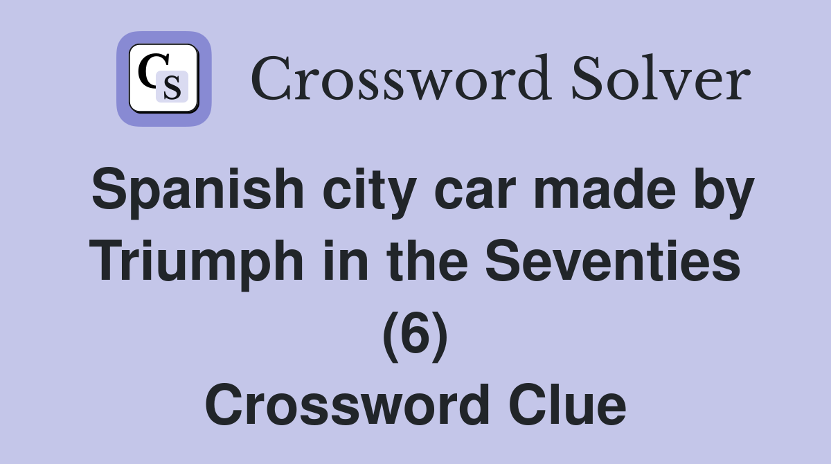 Spanish city car made by Triumph in the Seventies (6) Crossword Clue