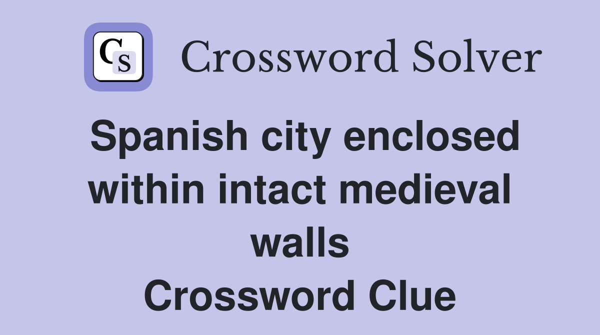 Spanish city enclosed within intact medieval walls Crossword Clue