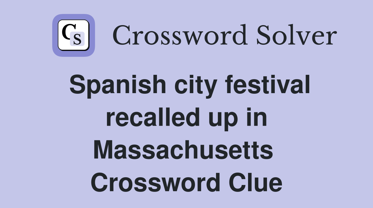 Spanish city festival recalled up in Massachusetts  Crossword Clue