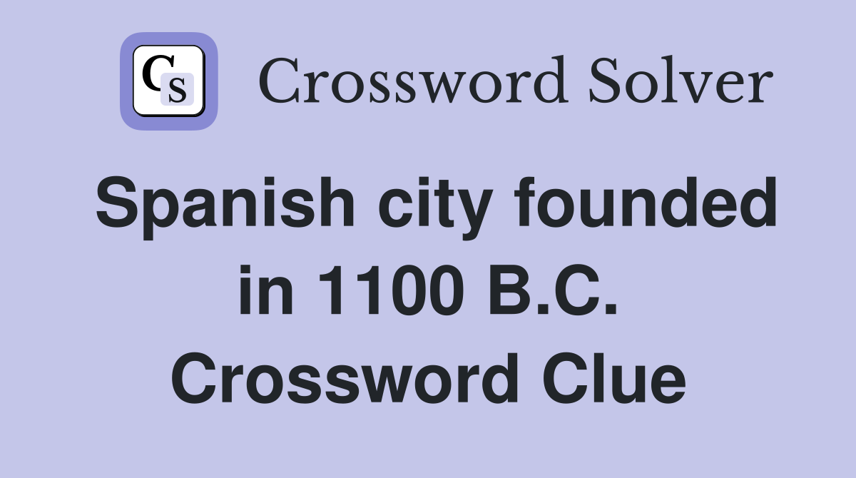 Spanish city founded in 1100 B.C. Crossword Clue
