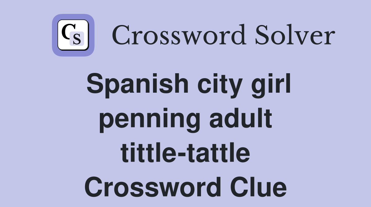 Spanish city girl penning adult tittle-tattle Crossword Clue