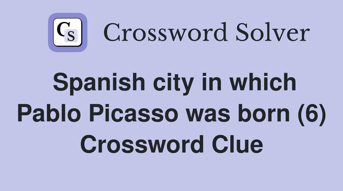 Spanish city in which Pablo Picasso was born (6) Crossword Clue