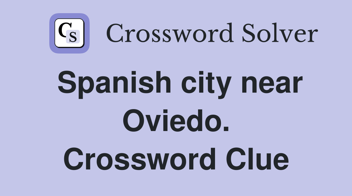 Spanish city near Oviedo. Crossword Clue