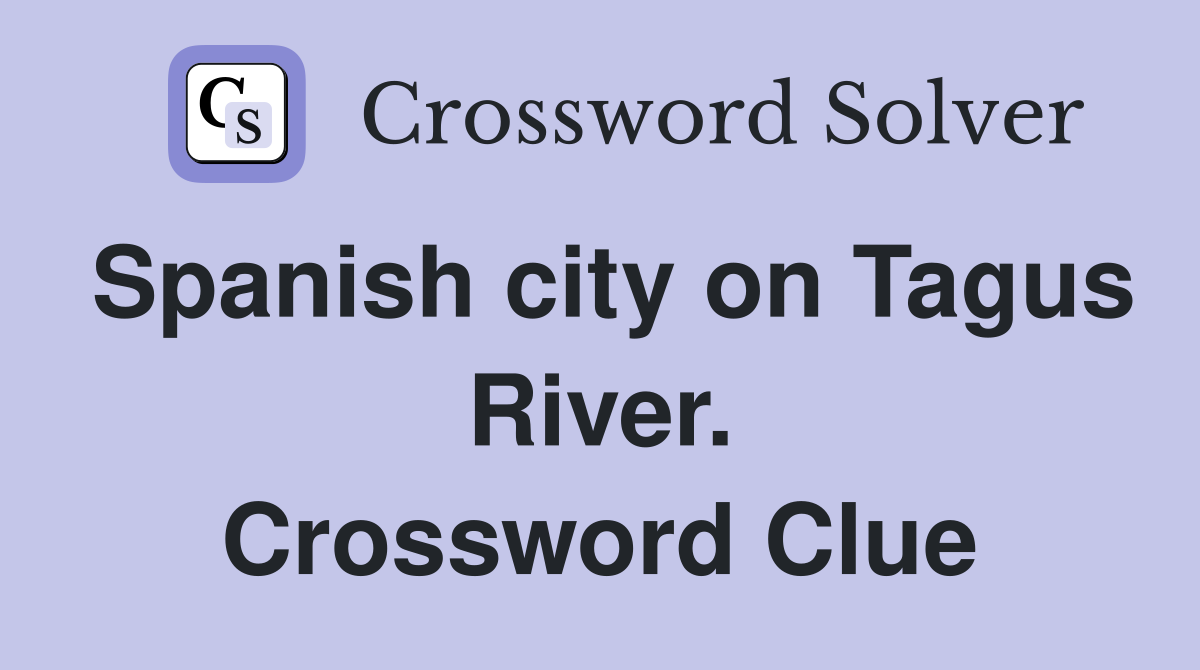 Spanish city on Tagus River. Crossword Clue