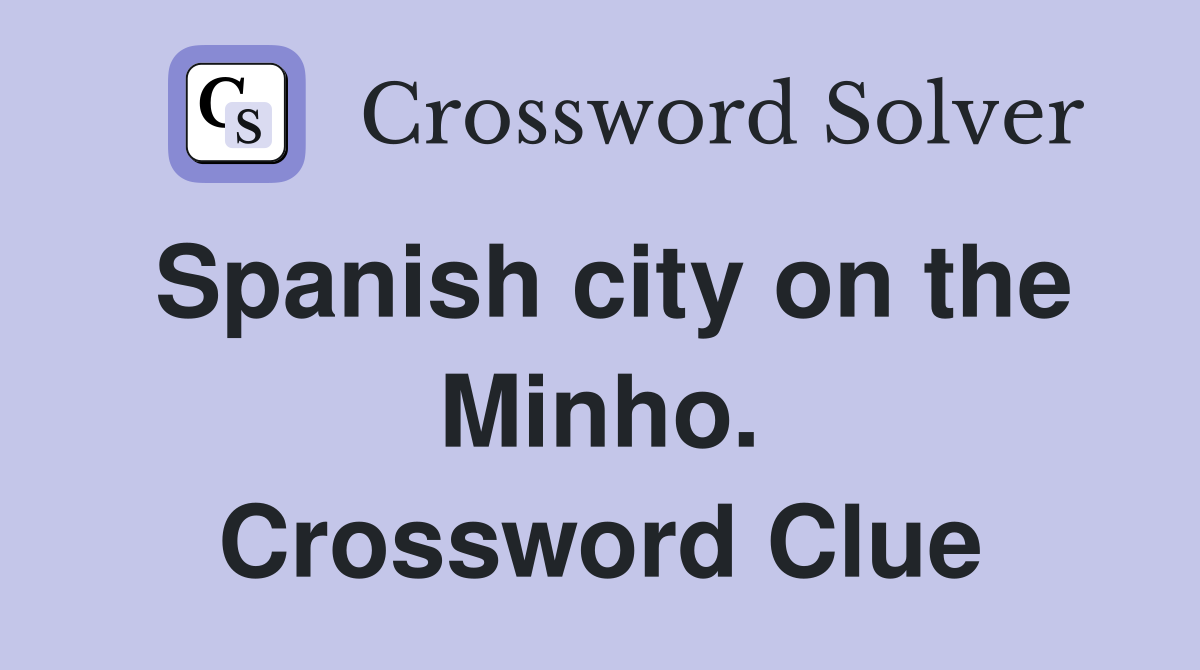 Spanish city on the Minho. Crossword Clue