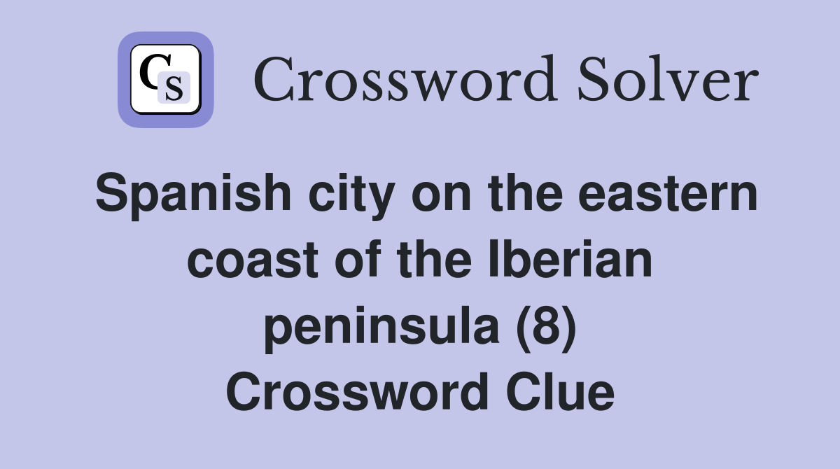 Spanish city on the eastern coast of the Iberian peninsula (8) Crossword Clue