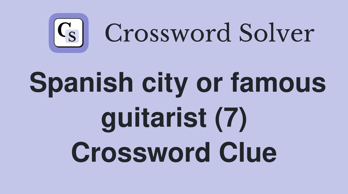 Spanish city or famous guitarist (7) Crossword Clue