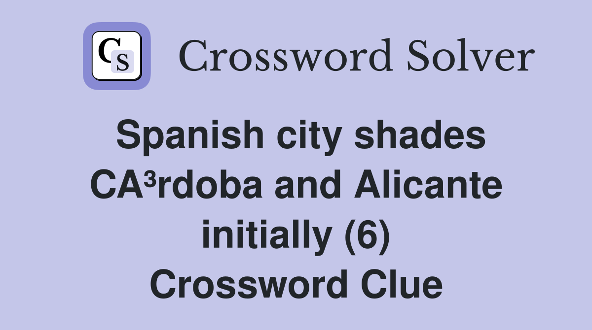 Spanish city shades CA³rdoba and Alicante initially (6) Crossword Clue