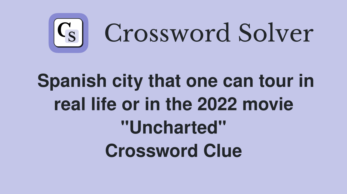 Spanish city that one can tour in real life or in the 2022 movie "Uncharted" Crossword Clue