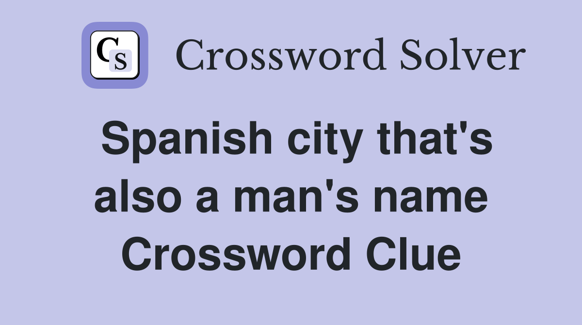 Spanish city that's also a man's name Crossword Clue