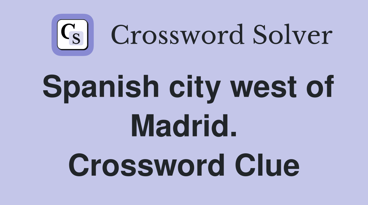 Spanish city west of Madrid. Crossword Clue