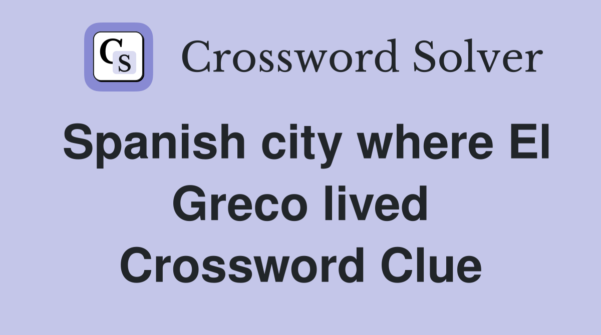 Spanish city where El Greco lived Crossword Clue