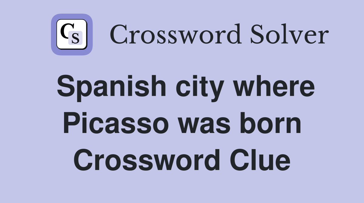 Spanish city where Picasso was born Crossword Clue