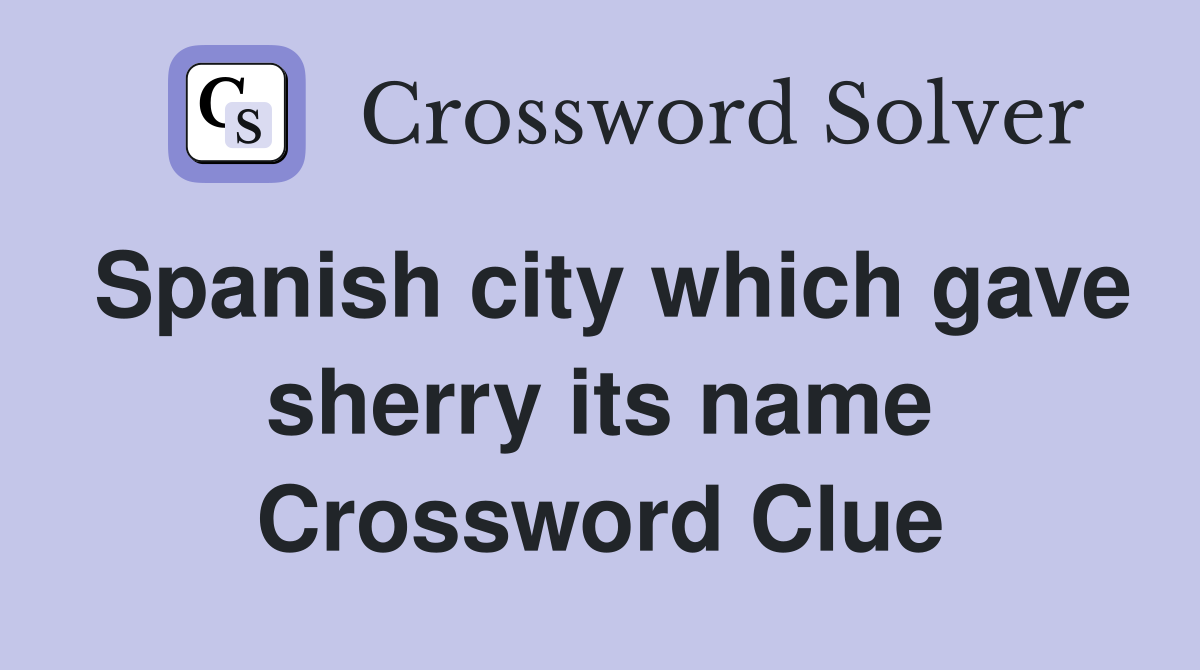Spanish city which gave sherry its name Crossword Clue