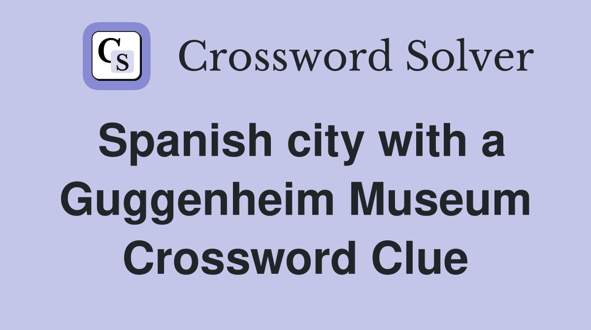 Spanish city with a Guggenheim Museum Crossword Clue