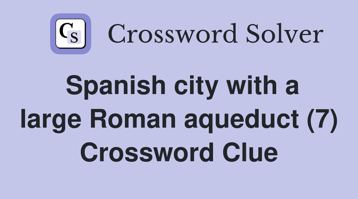 Spanish city with a large Roman aqueduct (7) Crossword Clue