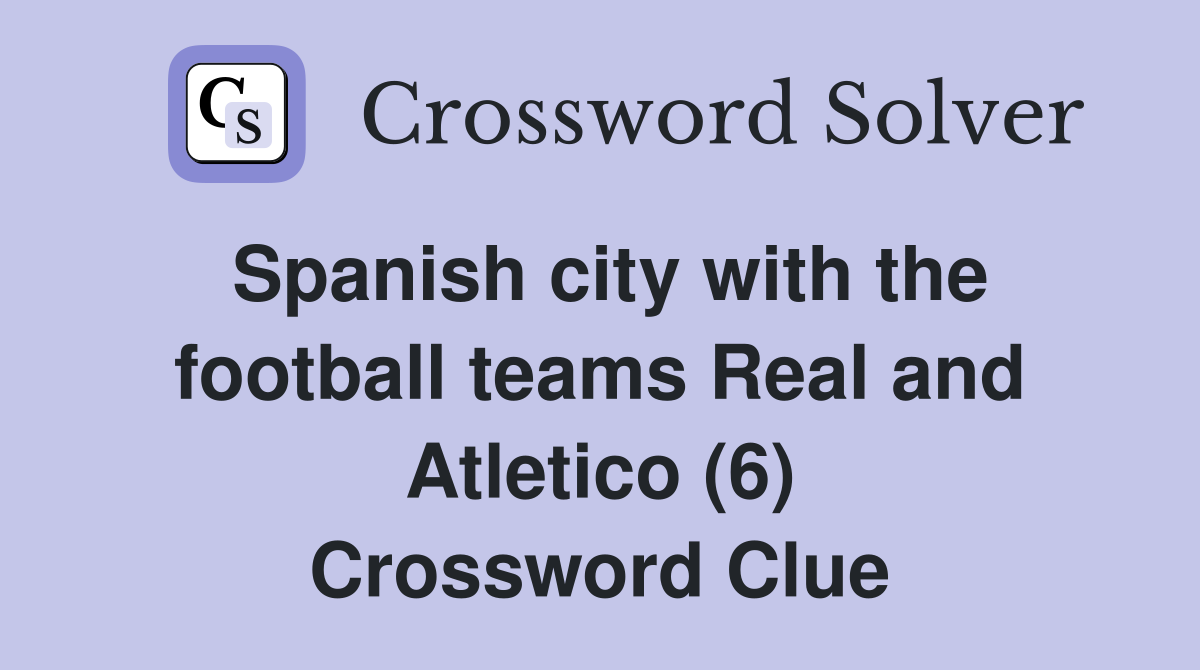 Spanish city with the football teams Real and Atletico (6) Crossword Clue