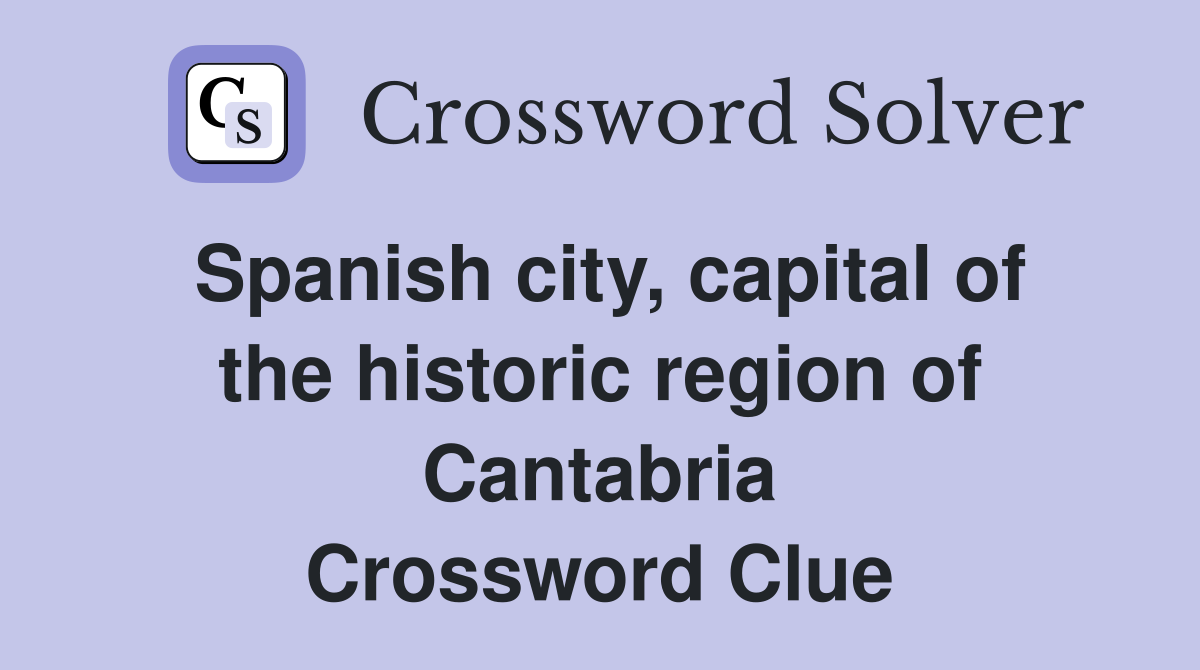 Spanish city, capital of the historic region of Cantabria Crossword Clue