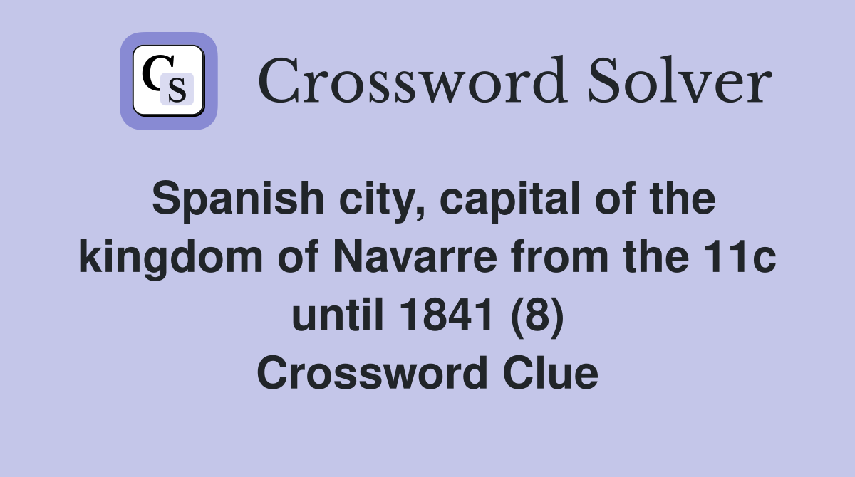 Spanish city, capital of the kingdom of Navarre from the 11c until 1841 (8) Crossword Clue