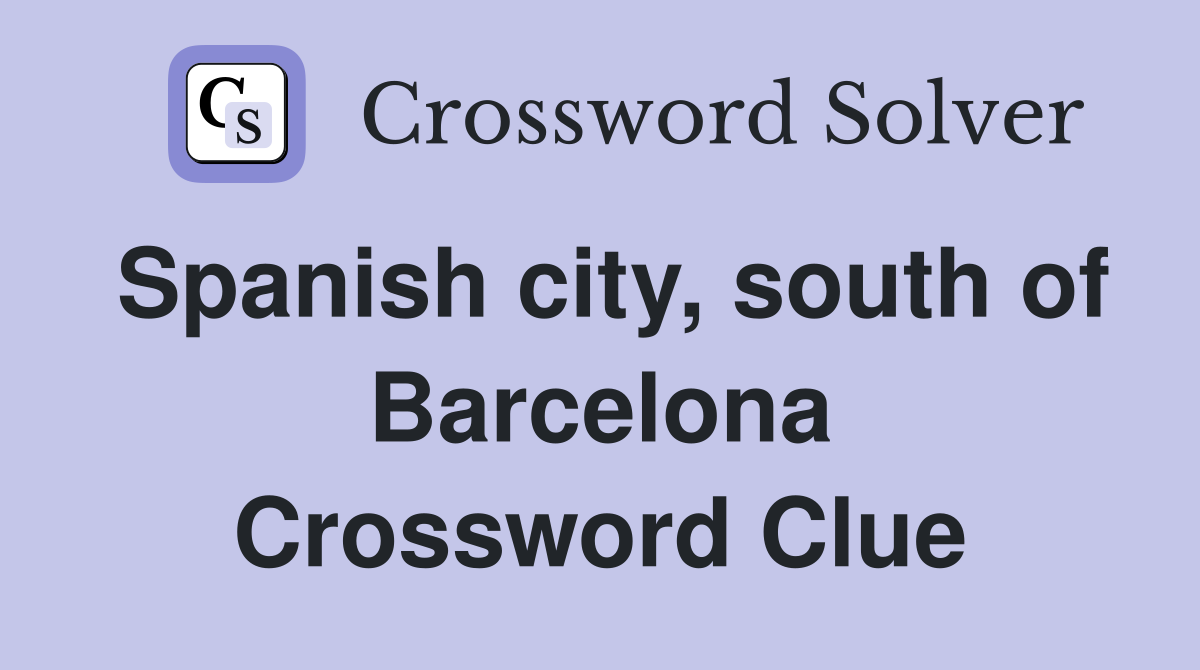Spanish city, south of Barcelona Crossword Clue