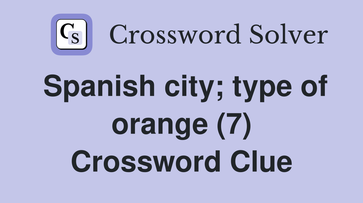 Spanish city; type of orange (7) Crossword Clue
