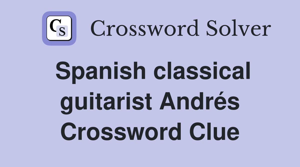 Spanish classical guitarist Andrés Crossword Clue