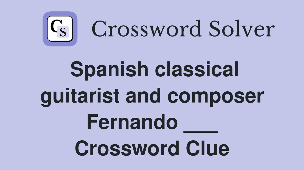 Spanish classical guitarist and composer Fernando ___ Crossword Clue