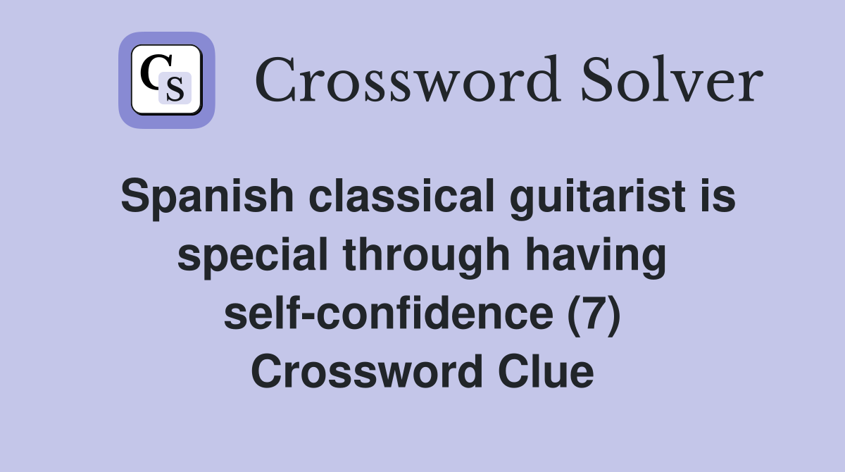 Spanish classical guitarist is special through having self-confidence (7) Crossword Clue