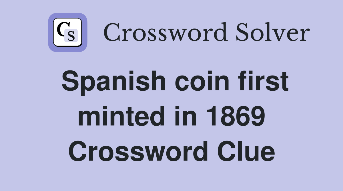 Spanish coin first minted in 1869 Crossword Clue