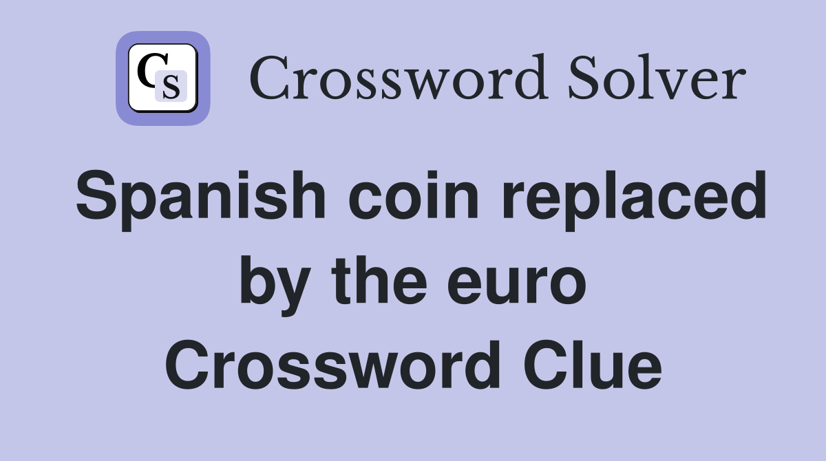 Spanish coin replaced by the euro Crossword Clue
