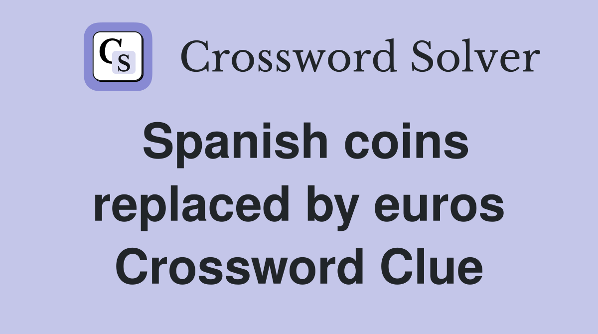 Spanish coins replaced by euros Crossword Clue